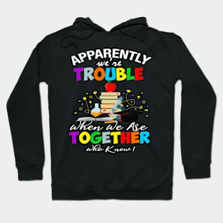 Apparently We_Re Trouble When We Teach Together Teacher Gift Hoodie